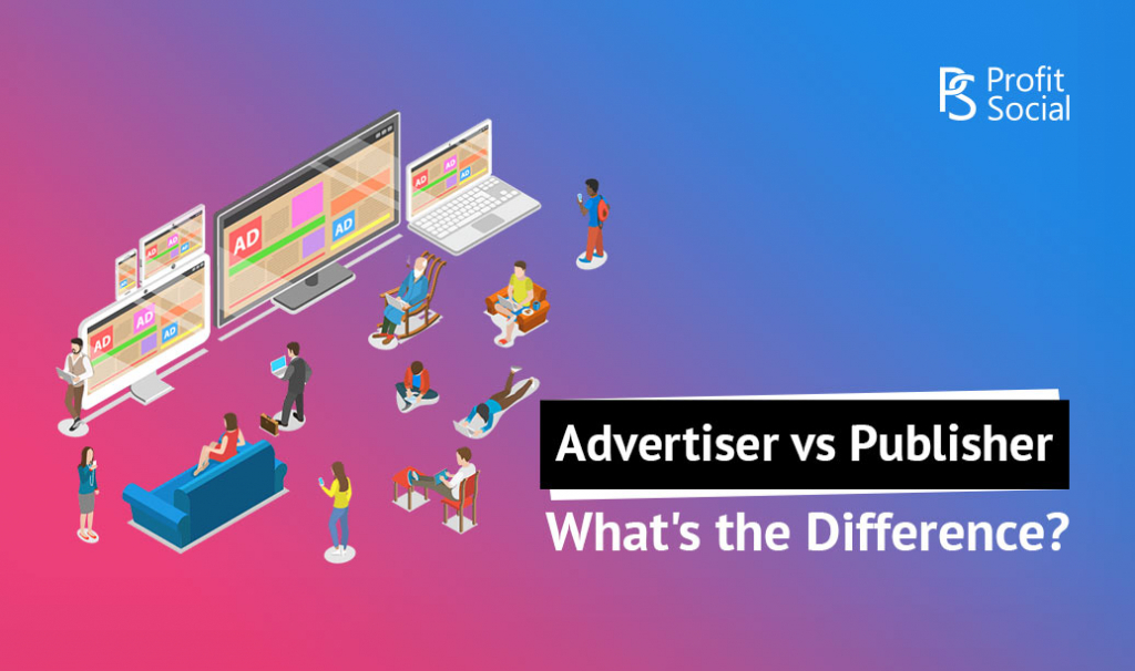 Advertiser vs Publisher What’s the Difference? Profitsocial